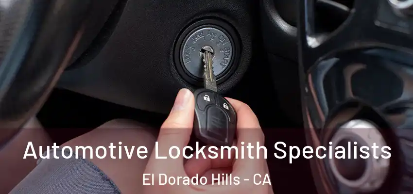 Automotive Locksmith Specialists El Dorado Hills - CA