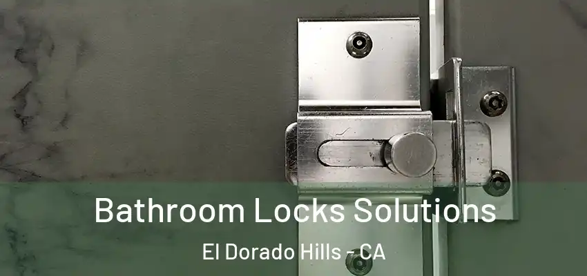  Bathroom Locks Solutions El Dorado Hills - CA