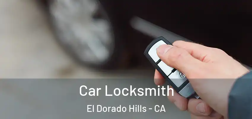 Car Locksmith El Dorado Hills - CA