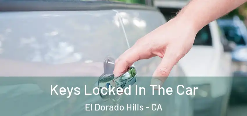 Keys Locked In The Car El Dorado Hills - CA