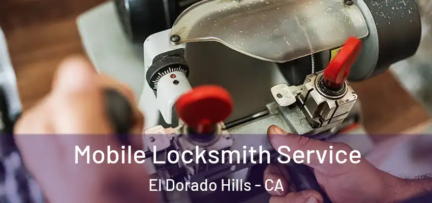  Mobile Locksmith Service El Dorado Hills - CA